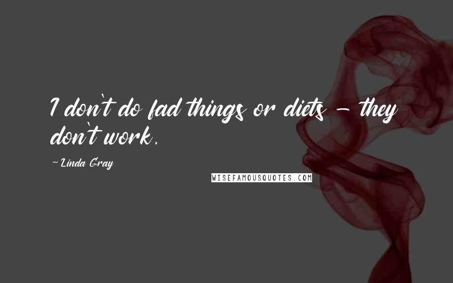 Linda Gray Quotes: I don't do fad things or diets - they don't work.