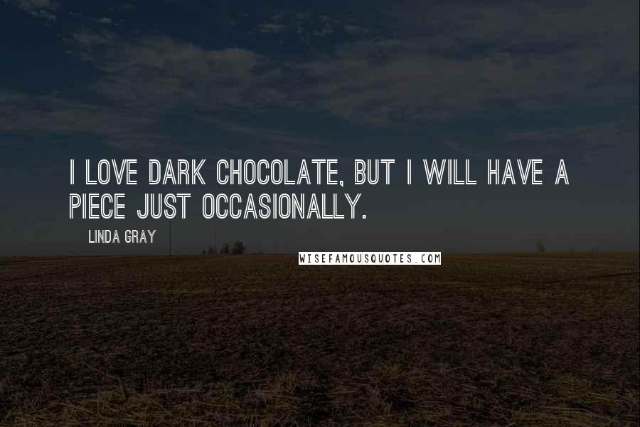 Linda Gray Quotes: I love dark chocolate, but I will have a piece just occasionally.