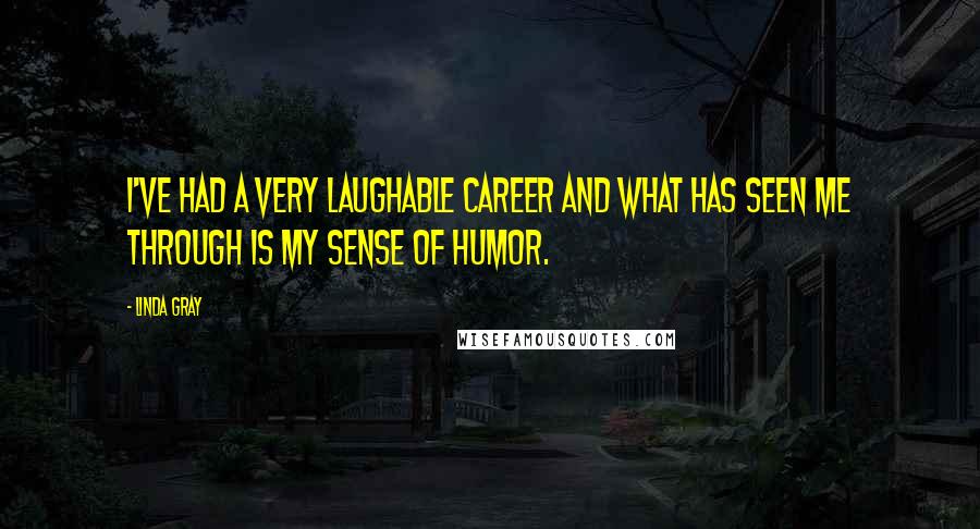 Linda Gray Quotes: I've had a very laughable career and what has seen me through is my sense of humor.