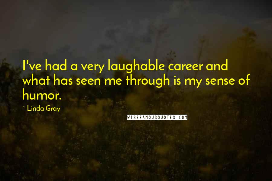 Linda Gray Quotes: I've had a very laughable career and what has seen me through is my sense of humor.