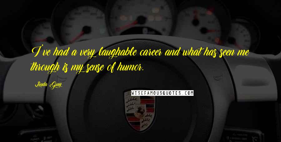 Linda Gray Quotes: I've had a very laughable career and what has seen me through is my sense of humor.