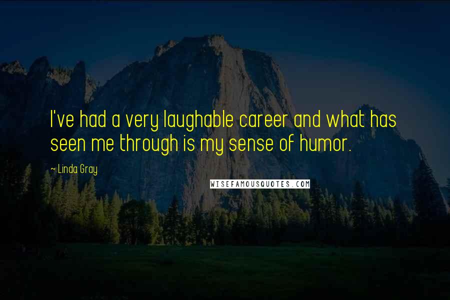 Linda Gray Quotes: I've had a very laughable career and what has seen me through is my sense of humor.