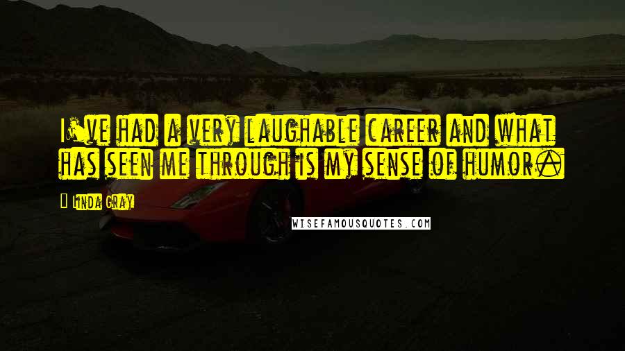 Linda Gray Quotes: I've had a very laughable career and what has seen me through is my sense of humor.