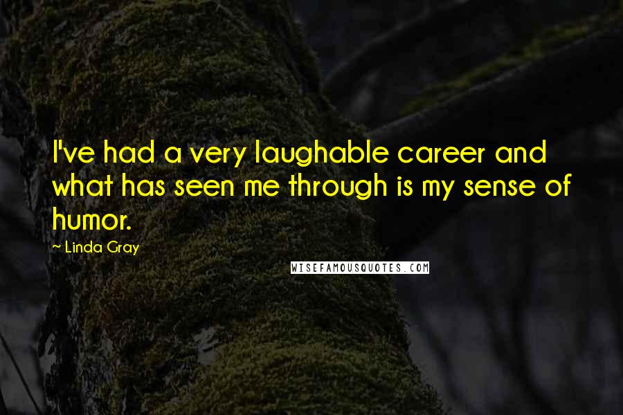 Linda Gray Quotes: I've had a very laughable career and what has seen me through is my sense of humor.