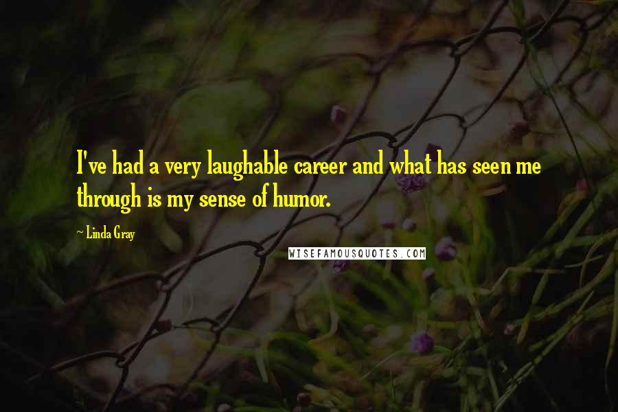 Linda Gray Quotes: I've had a very laughable career and what has seen me through is my sense of humor.
