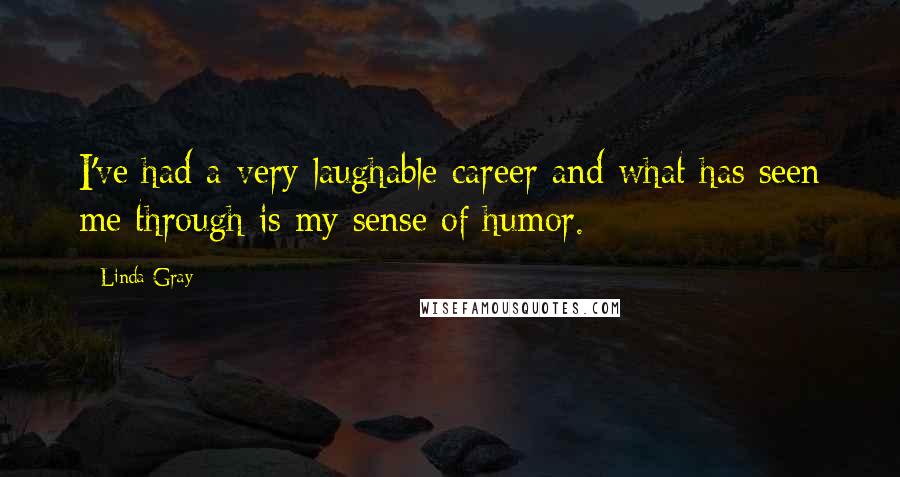 Linda Gray Quotes: I've had a very laughable career and what has seen me through is my sense of humor.