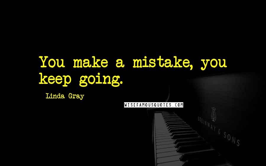 Linda Gray Quotes: You make a mistake, you keep going.