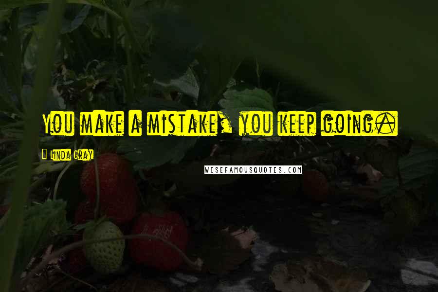 Linda Gray Quotes: You make a mistake, you keep going.