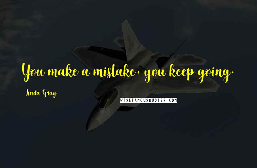 Linda Gray Quotes: You make a mistake, you keep going.