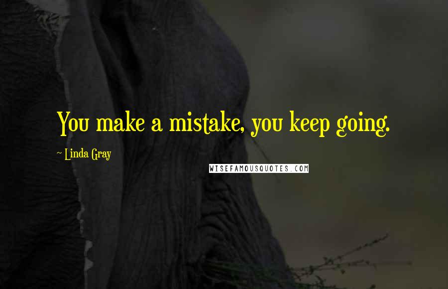 Linda Gray Quotes: You make a mistake, you keep going.