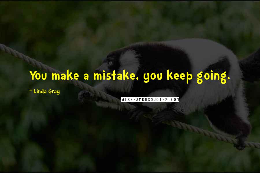 Linda Gray Quotes: You make a mistake, you keep going.