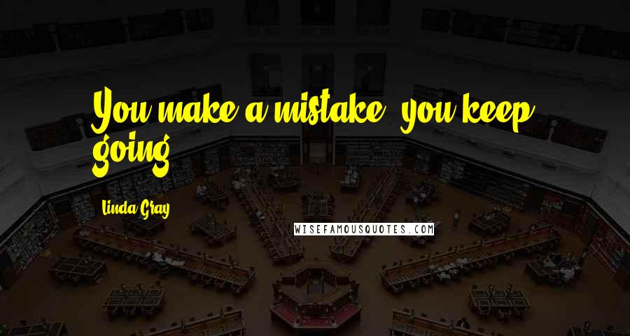 Linda Gray Quotes: You make a mistake, you keep going.