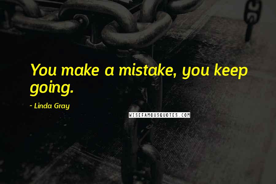 Linda Gray Quotes: You make a mistake, you keep going.
