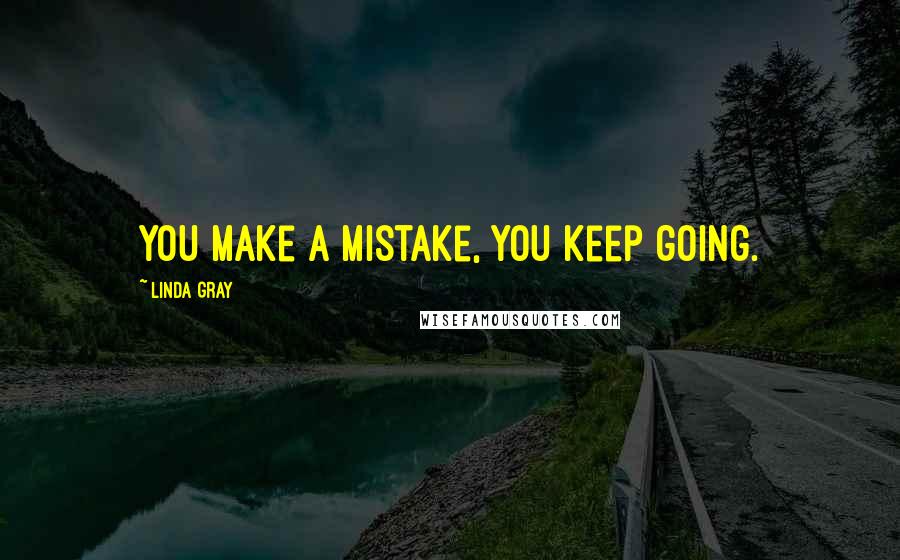 Linda Gray Quotes: You make a mistake, you keep going.