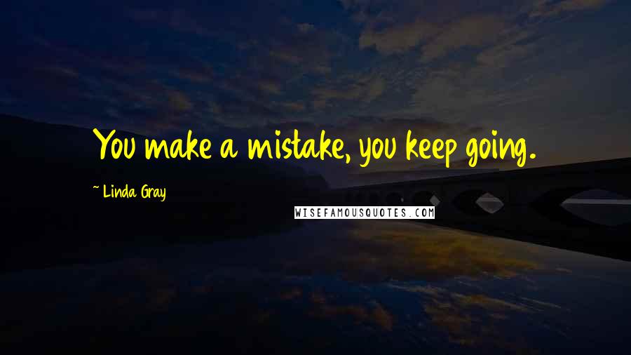 Linda Gray Quotes: You make a mistake, you keep going.