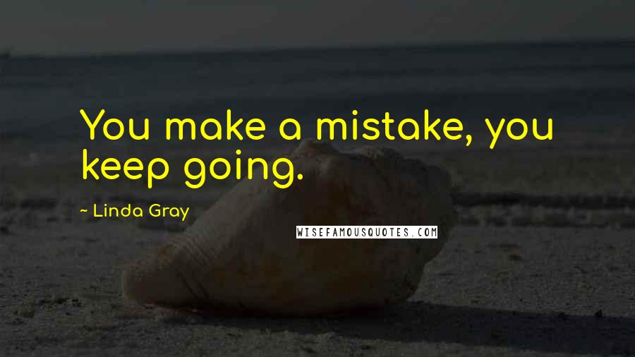 Linda Gray Quotes: You make a mistake, you keep going.