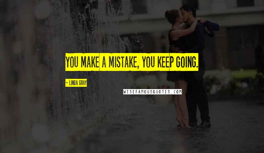 Linda Gray Quotes: You make a mistake, you keep going.