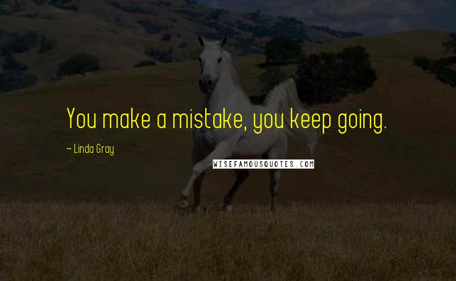 Linda Gray Quotes: You make a mistake, you keep going.