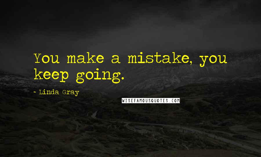 Linda Gray Quotes: You make a mistake, you keep going.