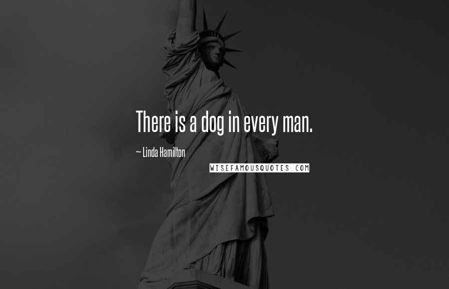 Linda Hamilton Quotes: There is a dog in every man.