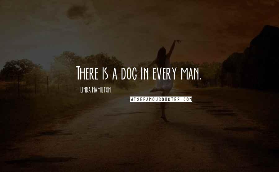 Linda Hamilton Quotes: There is a dog in every man.