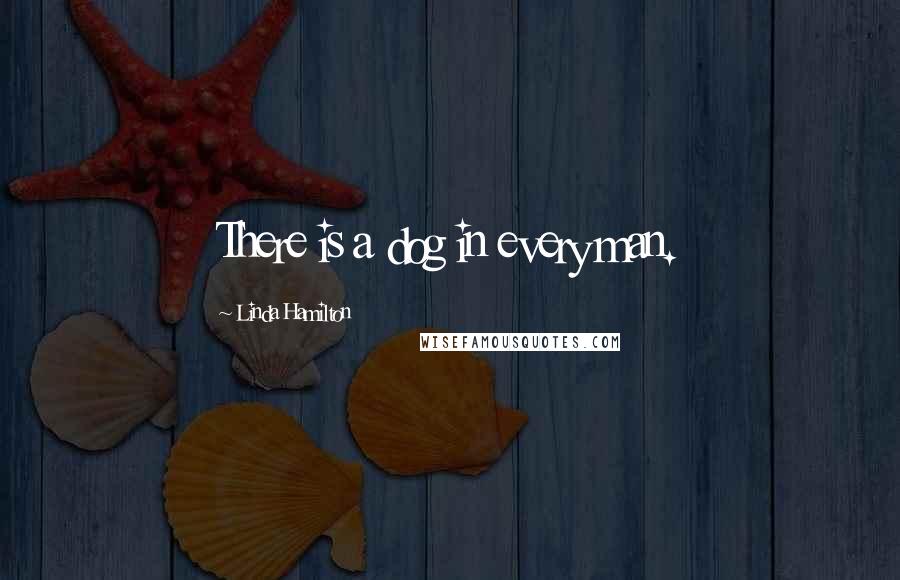 Linda Hamilton Quotes: There is a dog in every man.