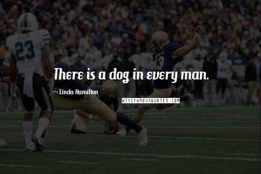 Linda Hamilton Quotes: There is a dog in every man.