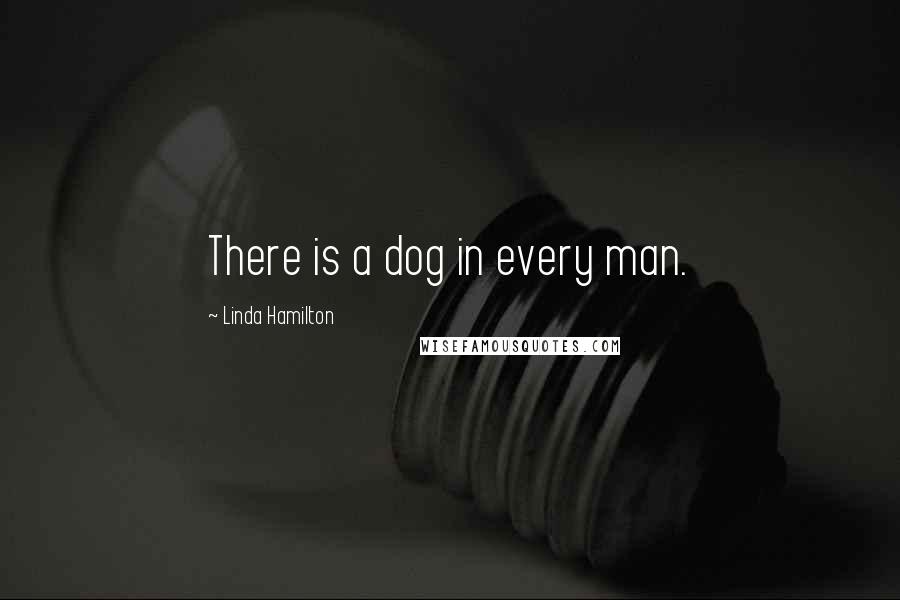 Linda Hamilton Quotes: There is a dog in every man.