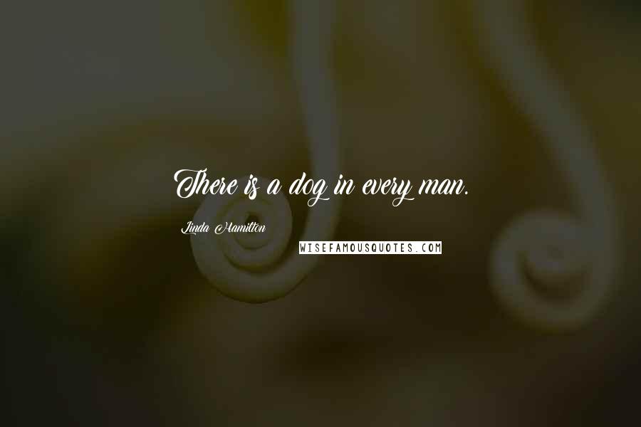 Linda Hamilton Quotes: There is a dog in every man.
