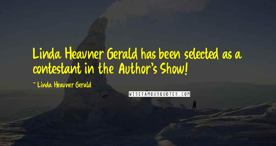 Linda Heavner Gerald Quotes: Linda Heavner Gerald has been selected as a contestant in the Author's Show!