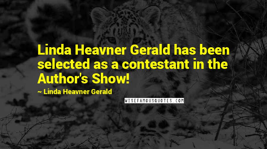 Linda Heavner Gerald Quotes: Linda Heavner Gerald has been selected as a contestant in the Author's Show!