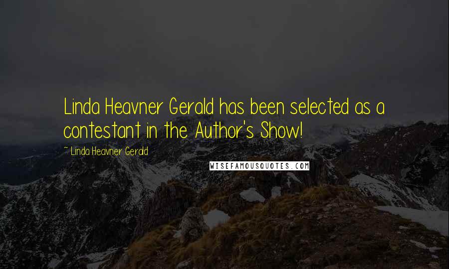 Linda Heavner Gerald Quotes: Linda Heavner Gerald has been selected as a contestant in the Author's Show!