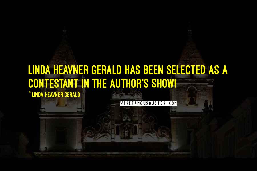 Linda Heavner Gerald Quotes: Linda Heavner Gerald has been selected as a contestant in the Author's Show!
