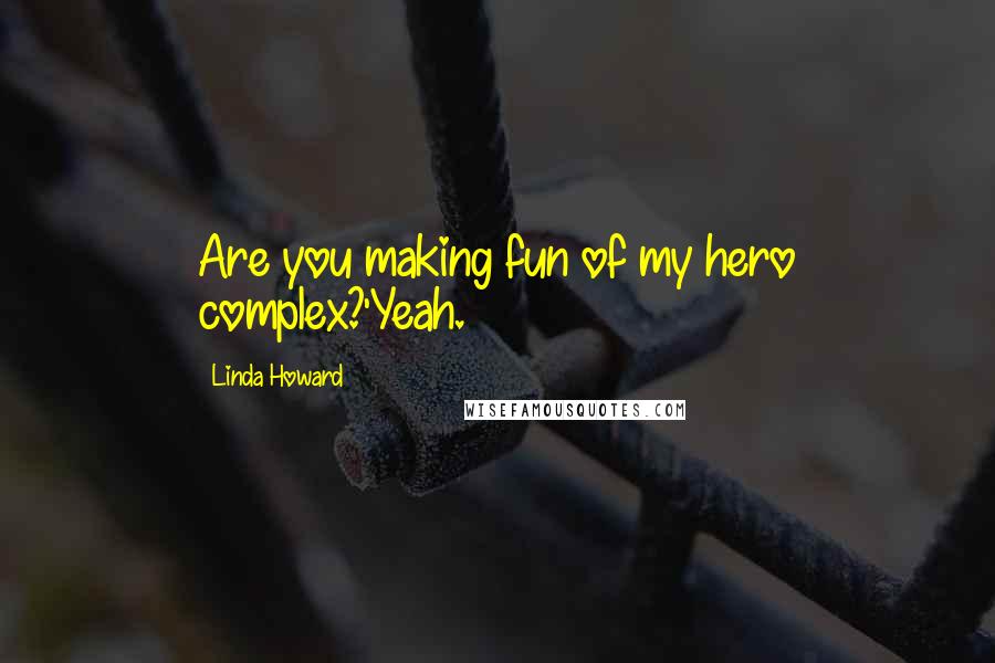 Linda Howard Quotes: Are you making fun of my hero complex?'Yeah.