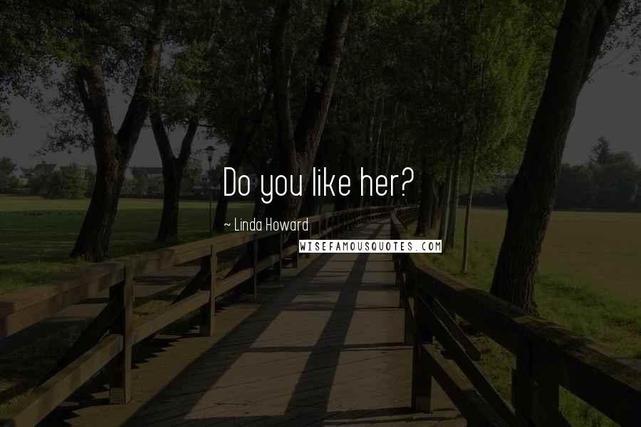 Linda Howard Quotes: Do you like her?