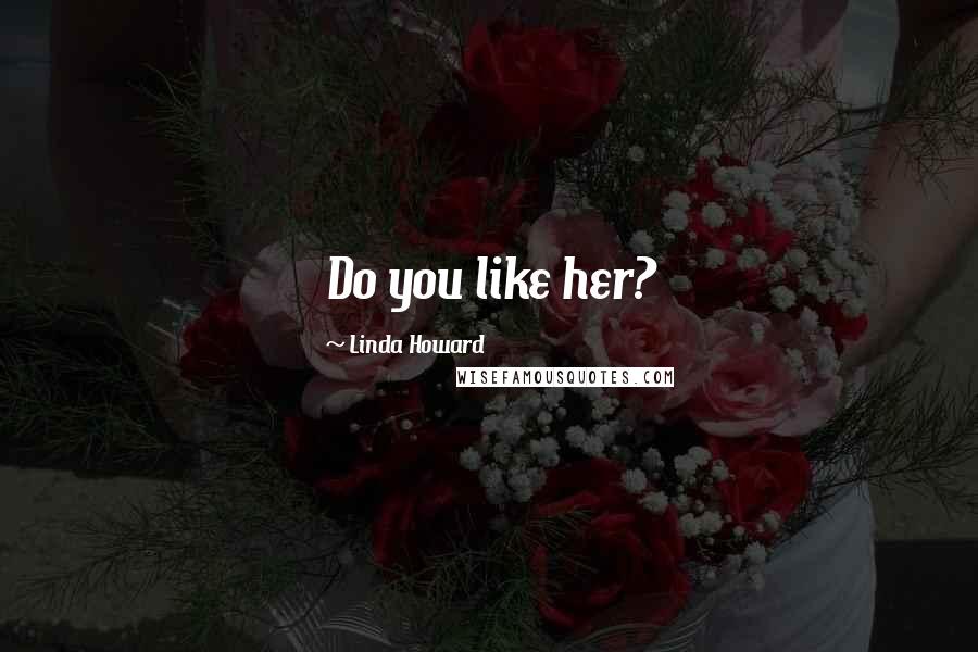 Linda Howard Quotes: Do you like her?