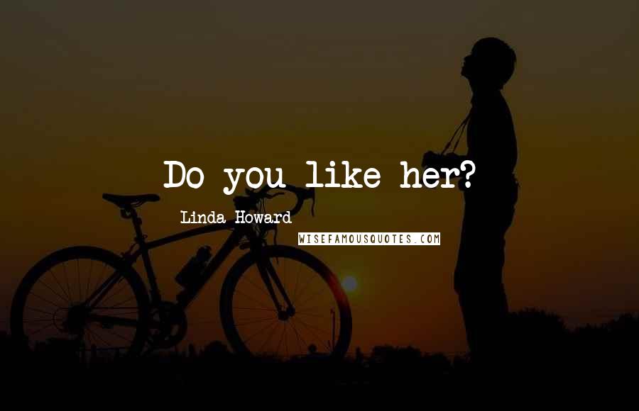 Linda Howard Quotes: Do you like her?