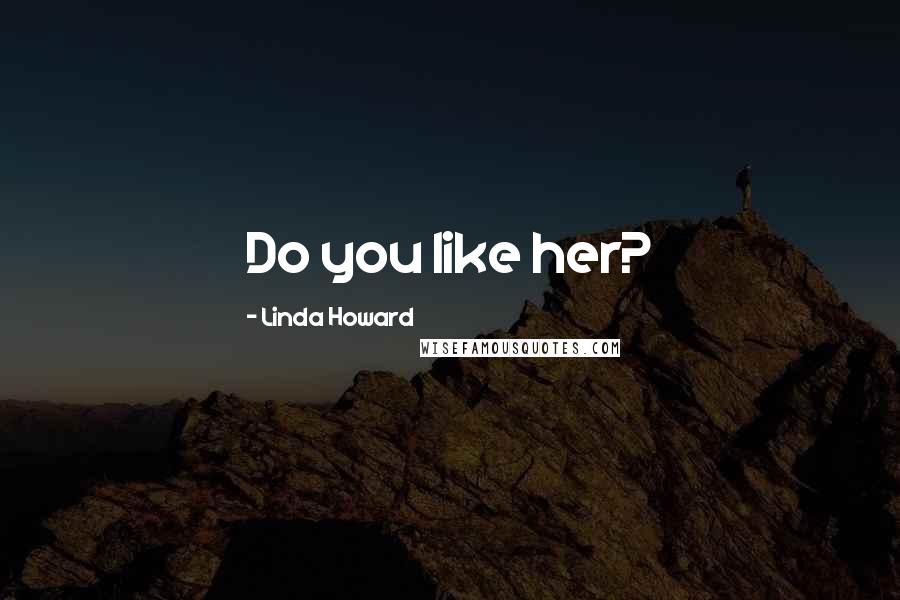 Linda Howard Quotes: Do you like her?