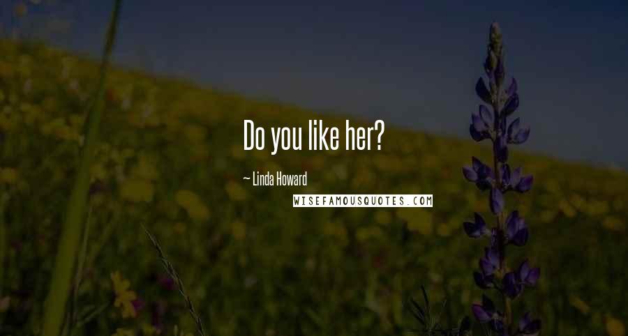 Linda Howard Quotes: Do you like her?
