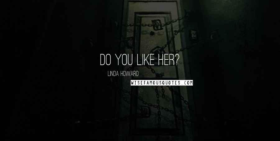 Linda Howard Quotes: Do you like her?