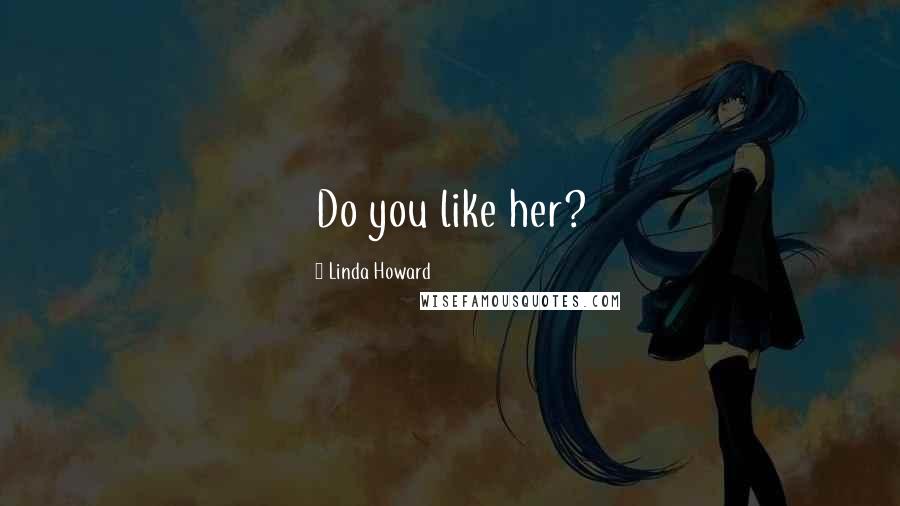 Linda Howard Quotes: Do you like her?