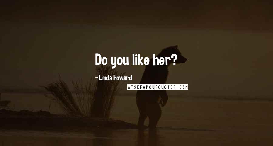 Linda Howard Quotes: Do you like her?