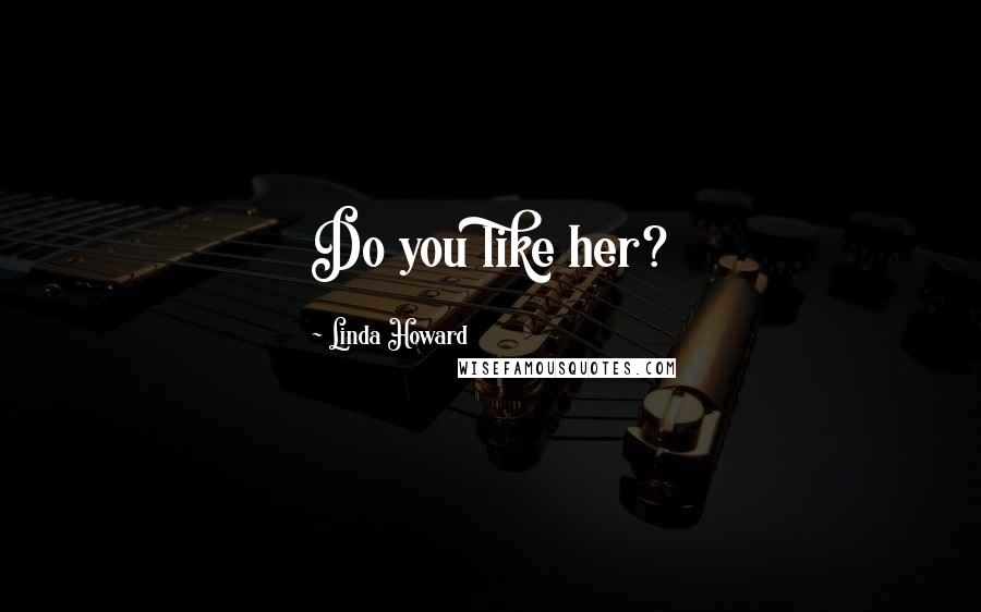 Linda Howard Quotes: Do you like her?