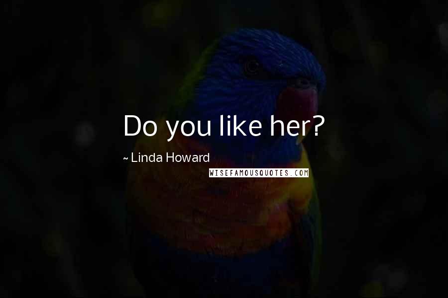 Linda Howard Quotes: Do you like her?