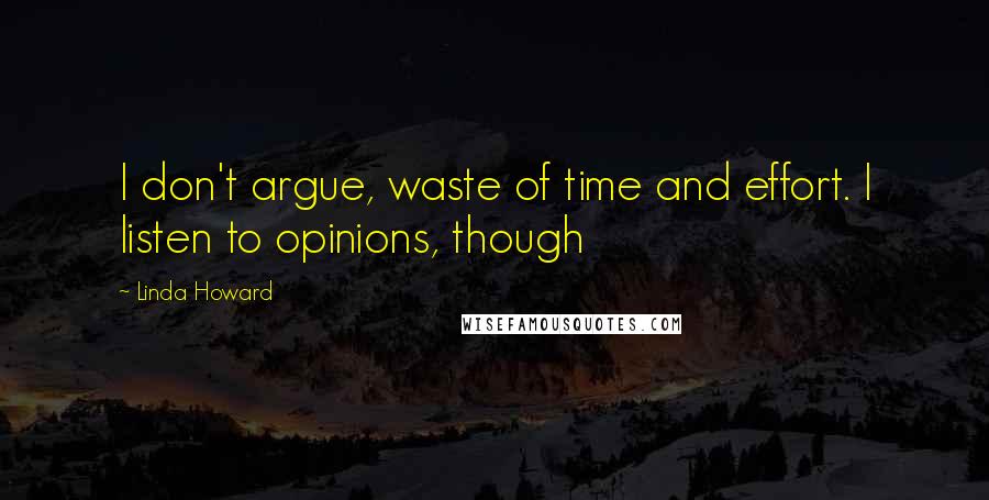 Linda Howard Quotes: I don't argue, waste of time and effort. I listen to opinions, though