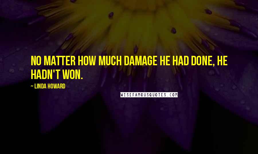 Linda Howard Quotes: No matter how much damage he had done, he hadn't won.