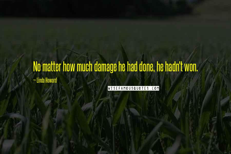Linda Howard Quotes: No matter how much damage he had done, he hadn't won.