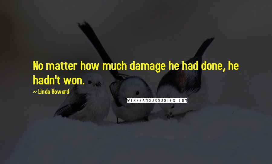 Linda Howard Quotes: No matter how much damage he had done, he hadn't won.