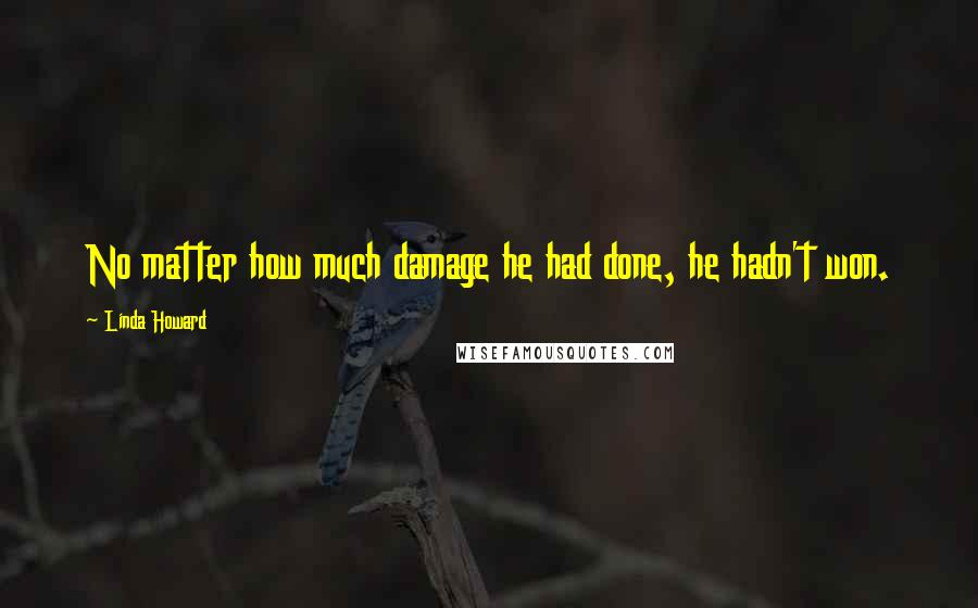 Linda Howard Quotes: No matter how much damage he had done, he hadn't won.