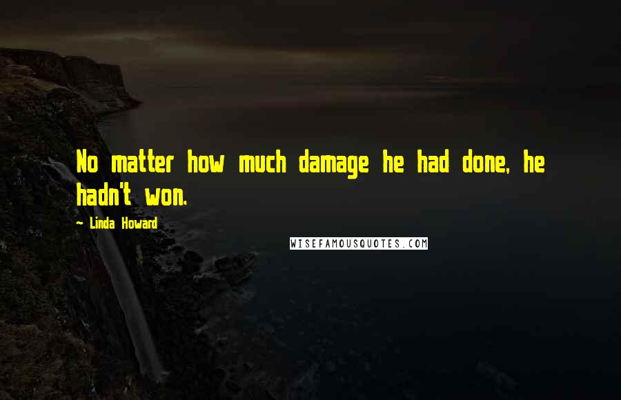 Linda Howard Quotes: No matter how much damage he had done, he hadn't won.